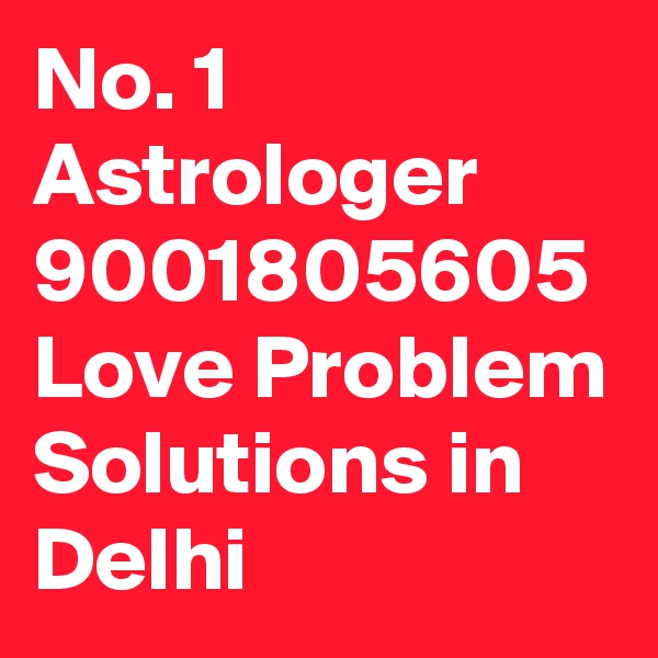 No. 1
Astrologer
9001805605
Love Problem Solutions in Delhi