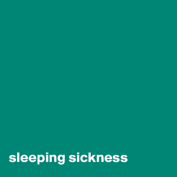 









sleeping sickness