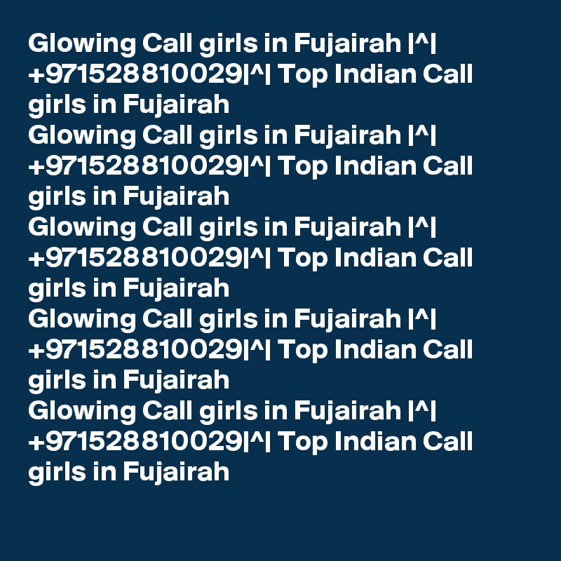 Glowing Call girls in Fujairah |^| +971528810029|^| Top Indian Call girls in Fujairah   
Glowing Call girls in Fujairah |^| +971528810029|^| Top Indian Call girls in Fujairah   
Glowing Call girls in Fujairah |^| +971528810029|^| Top Indian Call girls in Fujairah   
Glowing Call girls in Fujairah |^| +971528810029|^| Top Indian Call girls in Fujairah   
Glowing Call girls in Fujairah |^| +971528810029|^| Top Indian Call girls in Fujairah   
