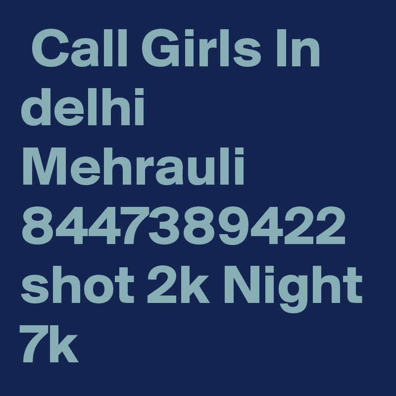  Call Girls In delhi Mehrauli 8447389422 shot 2k Night 7k