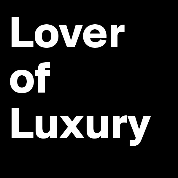 Lover    
of 
Luxury