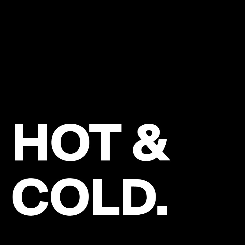 

HOT & COLD.