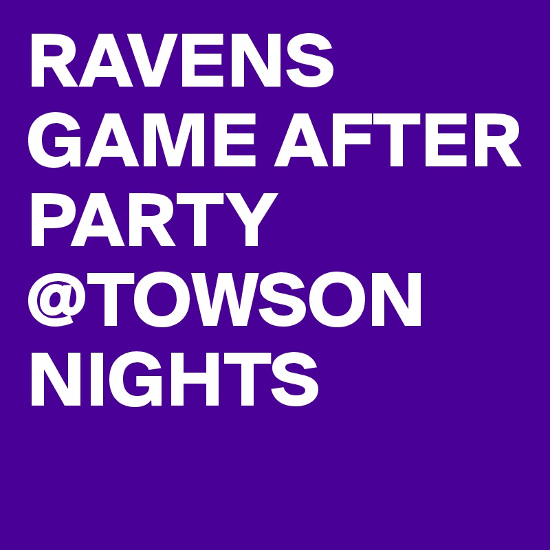RAVENS GAME AFTER PARTY @TOWSON
NIGHTS
