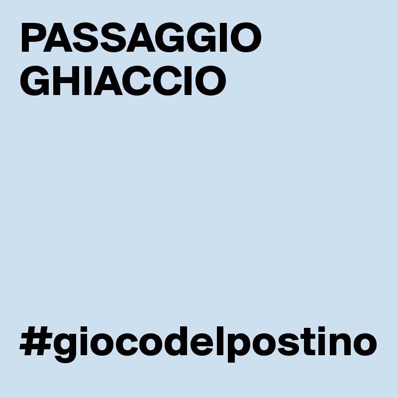 PASSAGGIO GHIACCIO





#giocodelpostino