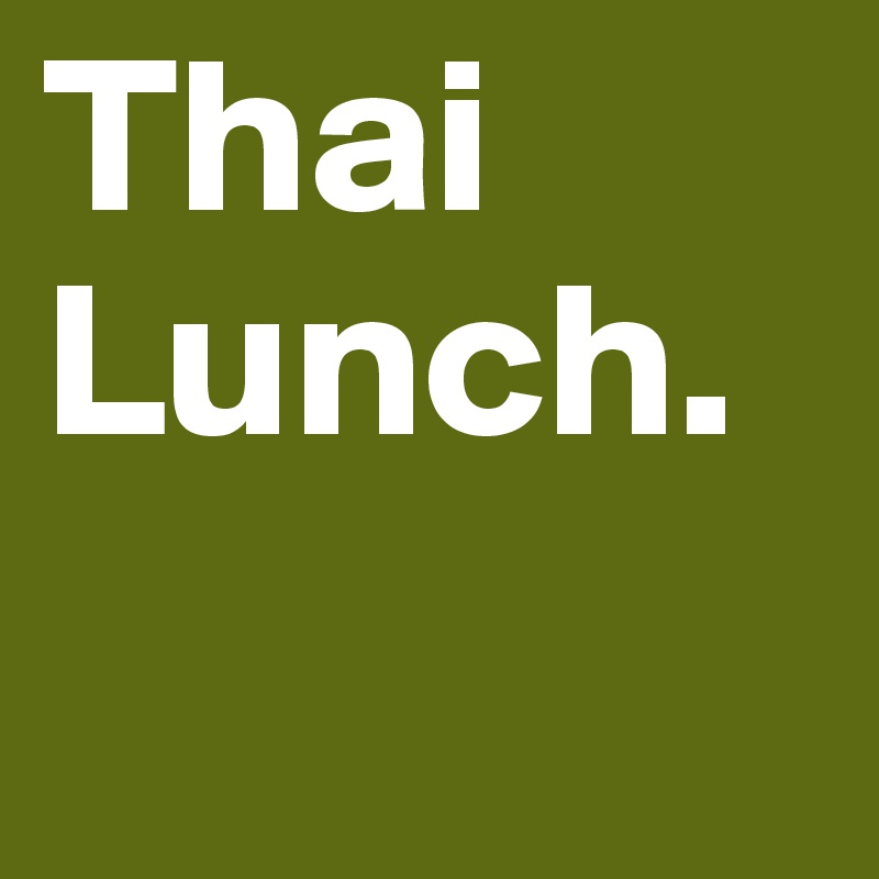Thai Lunch.