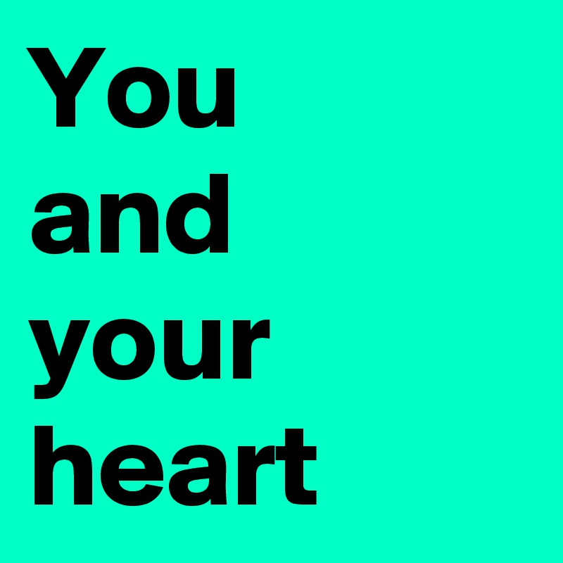 You 
and
your heart