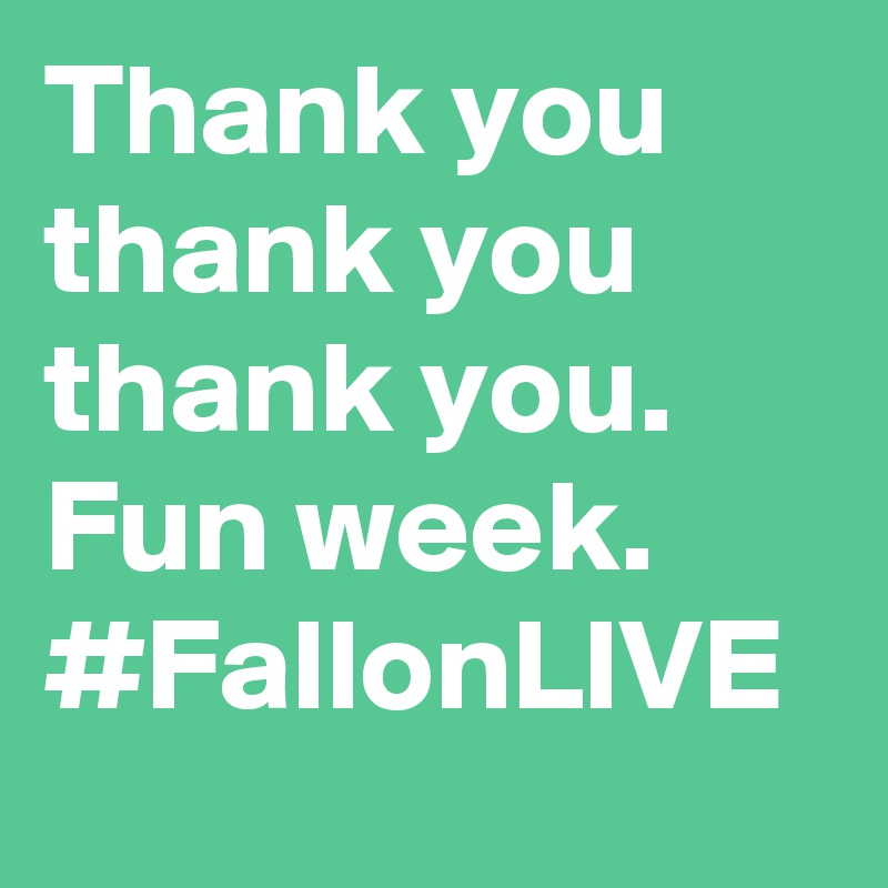 Thank you thank you thank you. Fun week. #FallonLIVE