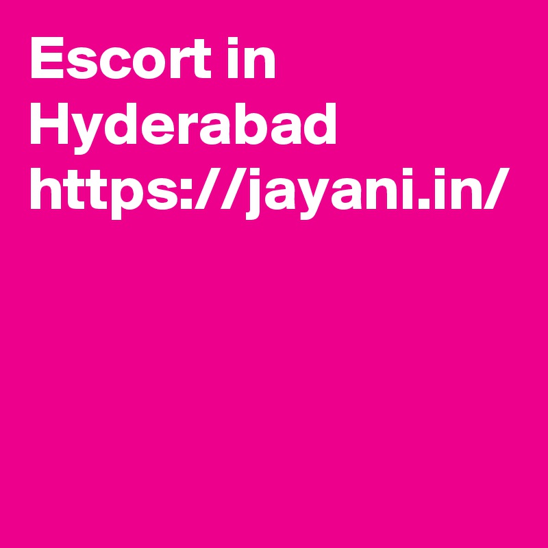 Escort in Hyderabad 
https://jayani.in/