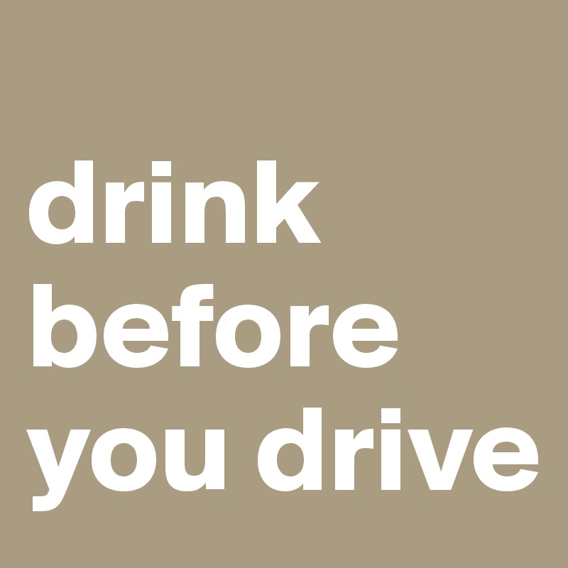 
drink before you drive