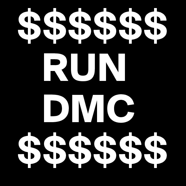  $$$$$$
    RUN
    DMC
 $$$$$$