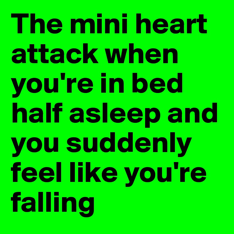 The mini heart attack when you're in bed half asleep and you suddenly feel like you're falling