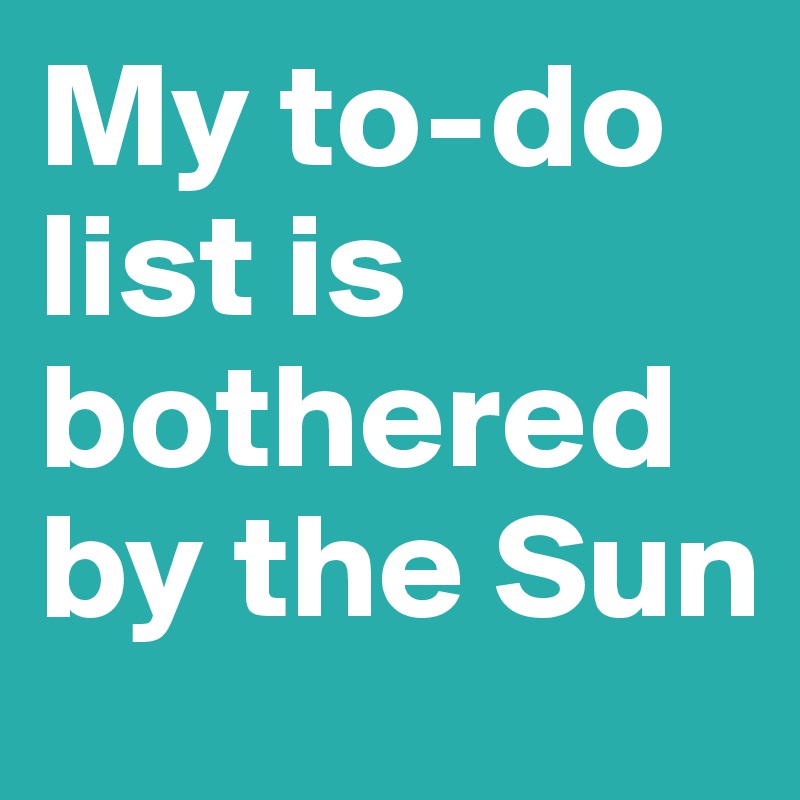 My to-do list is bothered by the Sun