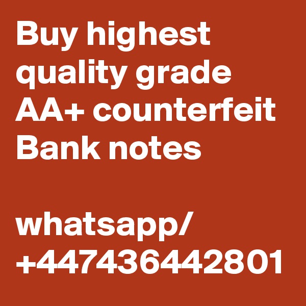 Buy highest quality grade AA+ counterfeit Bank notes

whatsapp/ +447436442801