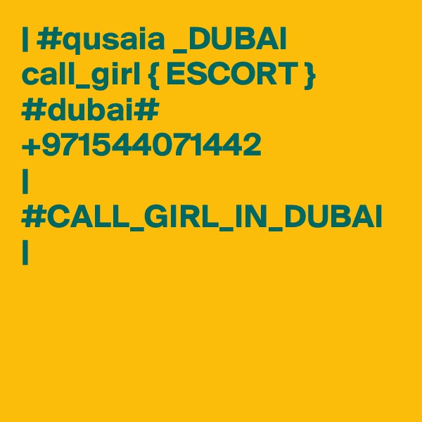 | #qusaia _DUBAI call_girl { ESCORT } #dubai# +971544071442 
| #CALL_GIRL_IN_DUBAI |