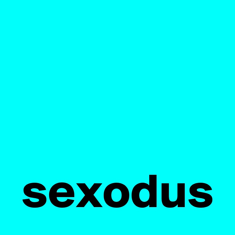 


 sexodus