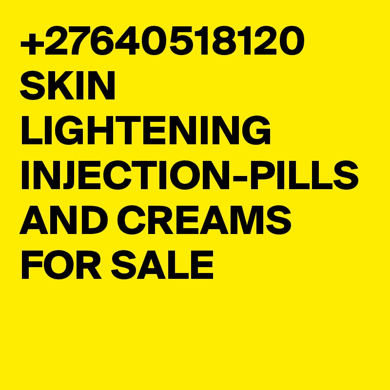 +27640518120 SKIN LIGHTENING INJECTION-PILLS AND CREAMS FOR SALE