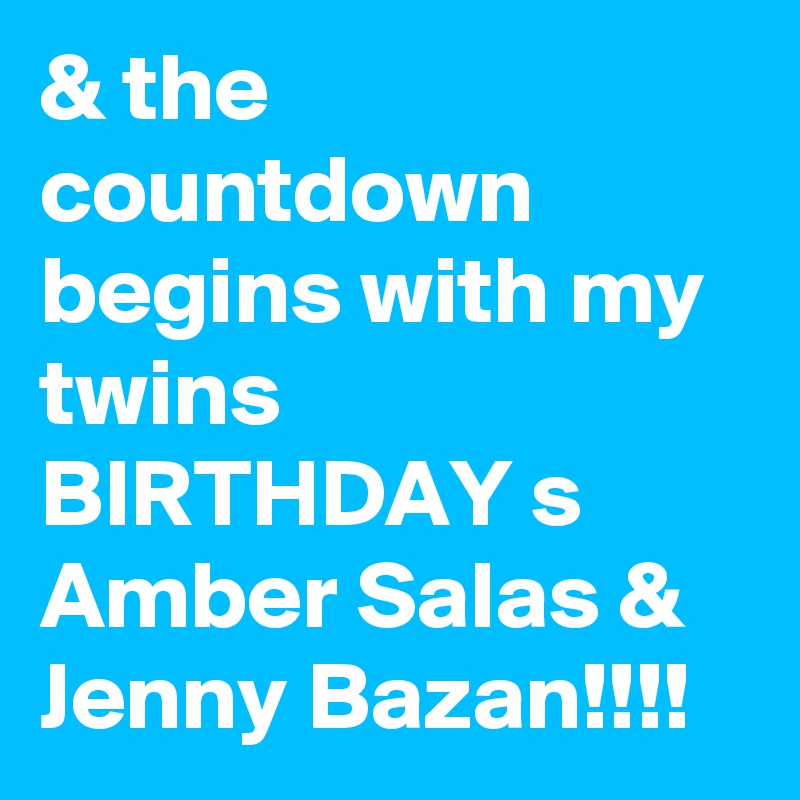 & the countdown begins with my twins BIRTHDAY s Amber Salas & Jenny Bazan!!!!