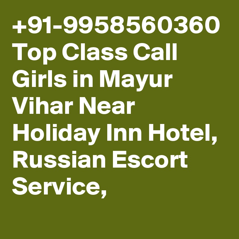 +91-9958560360 Top Class Call Girls in Mayur Vihar Near Holiday Inn Hotel, Russian Escort Service, 