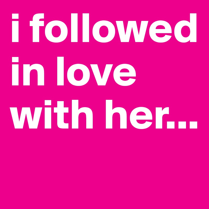 i followed in love with her...