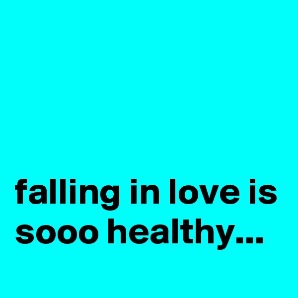 



falling in love is sooo healthy...