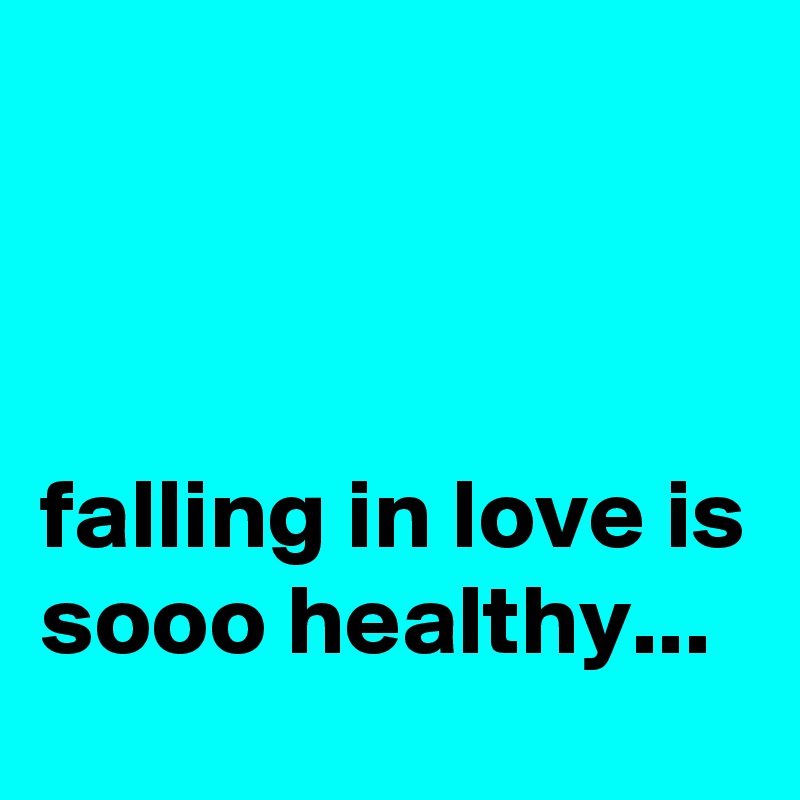 



falling in love is sooo healthy...