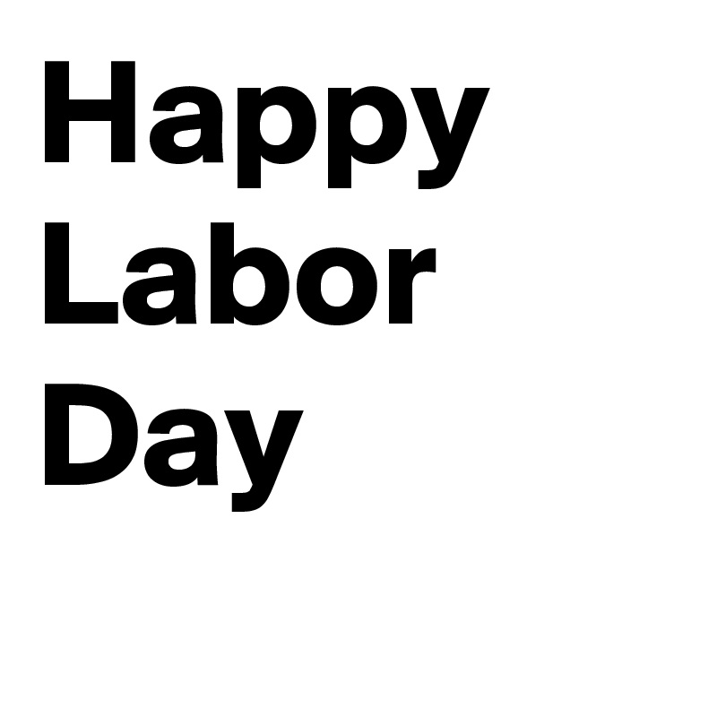 Happy Labor 
Day
