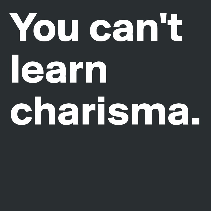 You can't learn charisma.
