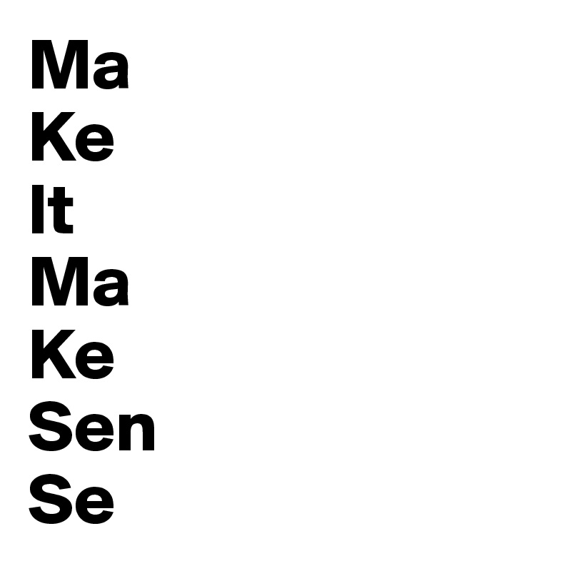 Ma
Ke
It
Ma
Ke
Sen
Se