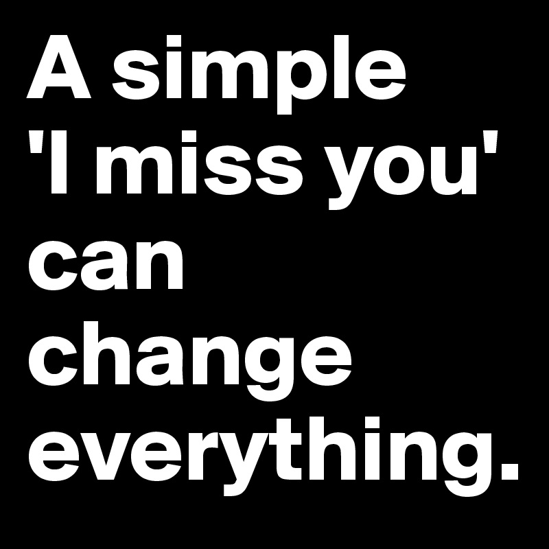 A simple 
'I miss you' can change everything. 