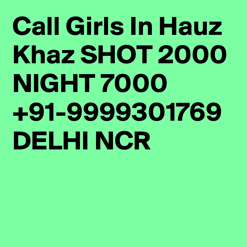 Call Girls In Hauz Khaz SHOT 2000 NIGHT 7000 +91-9999301769 DELHI NCR

