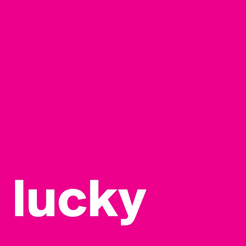 
 

lucky