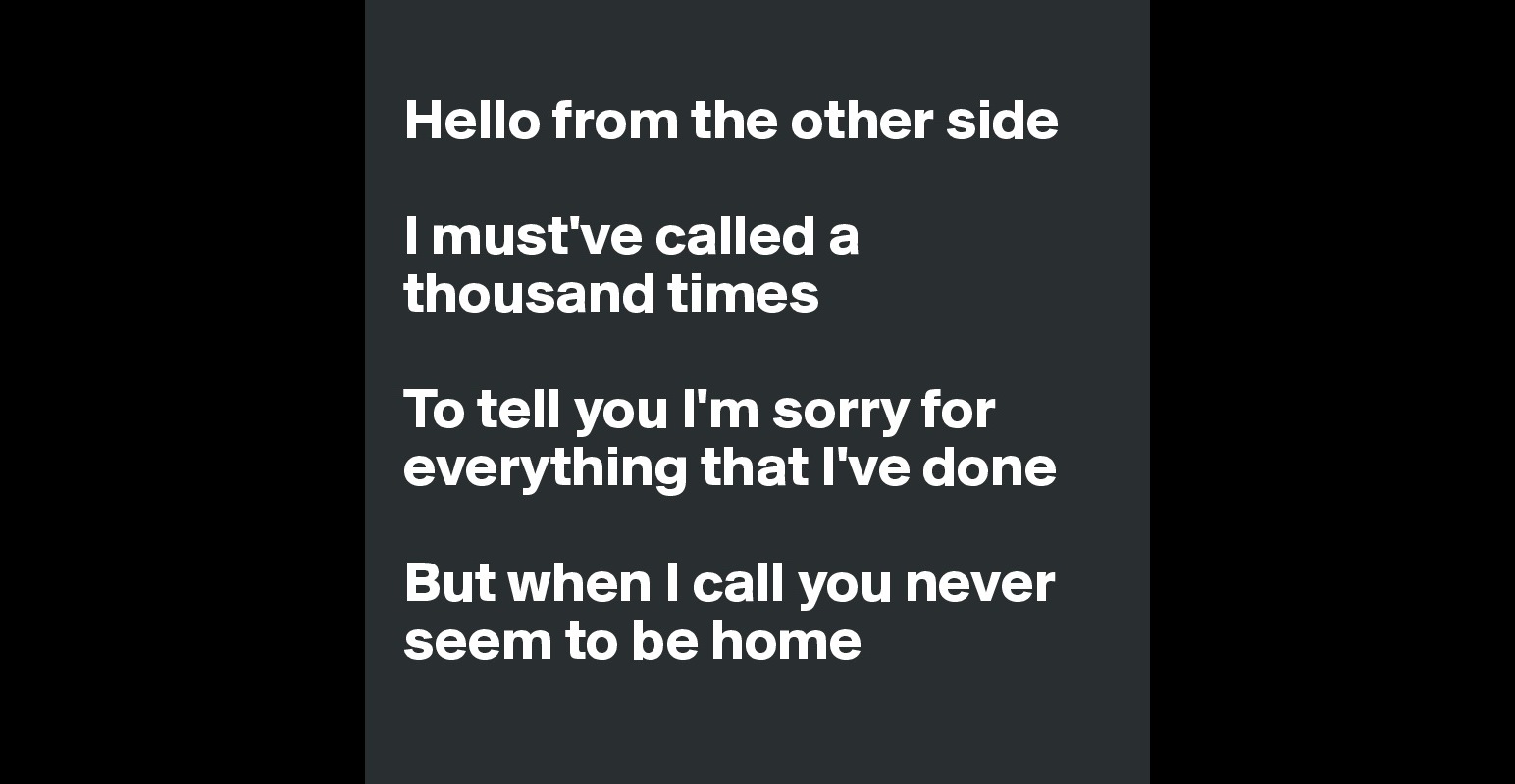 Hello From The Other Side I Mustve Called A Thousand Times To Tell You Im Sorry For Everything