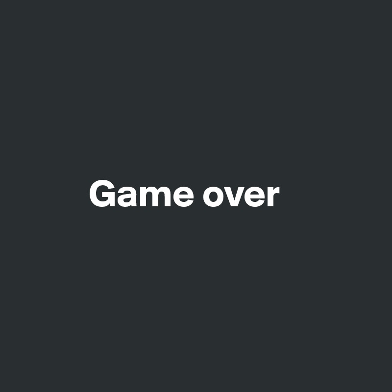 



         Game over




