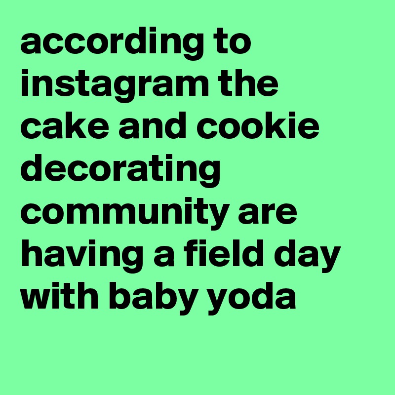 according to instagram the cake and cookie decorating community are having a field day with baby yoda