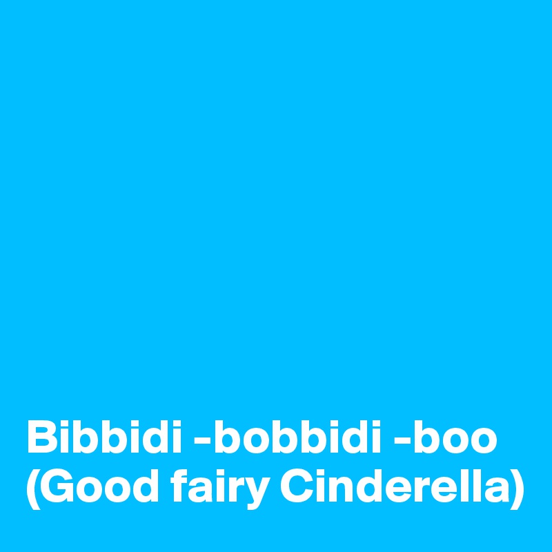 







Bibbidi -bobbidi -boo (Good fairy Cinderella)