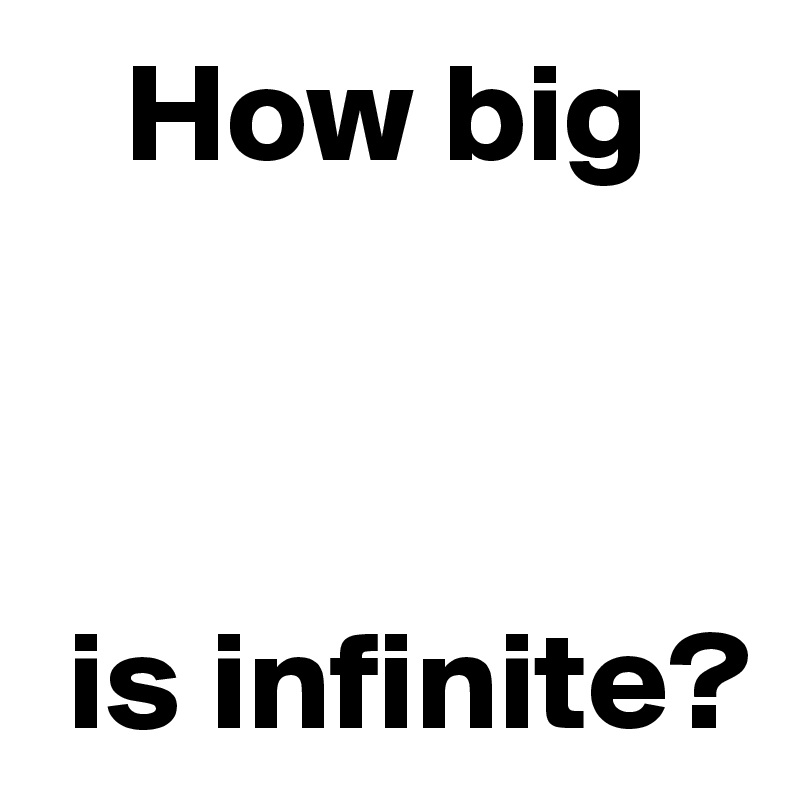    How big



 is infinite?