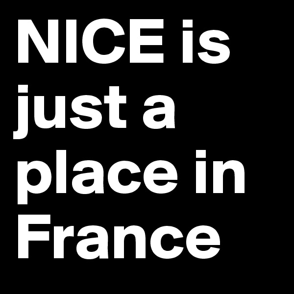 NICE is just a place in France