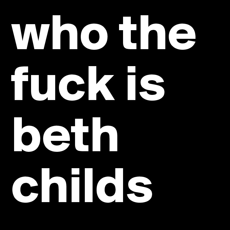 who the fuck is beth childs