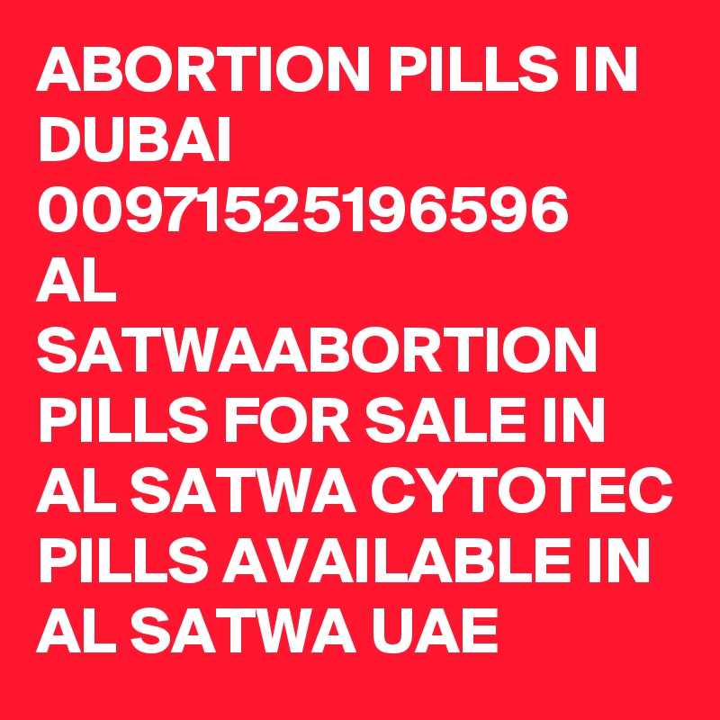 ABORTION PILLS IN DUBAI 00971525196596  AL SATWAABORTION PILLS FOR SALE IN AL SATWA CYTOTEC PILLS AVAILABLE IN AL SATWA UAE