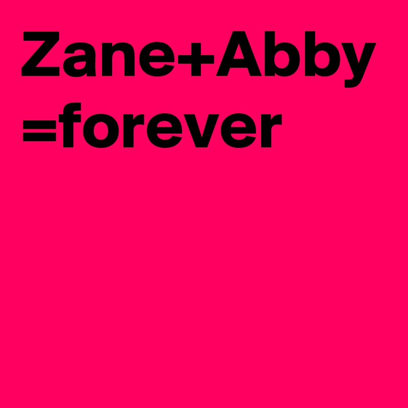 Zane+Abby =forever