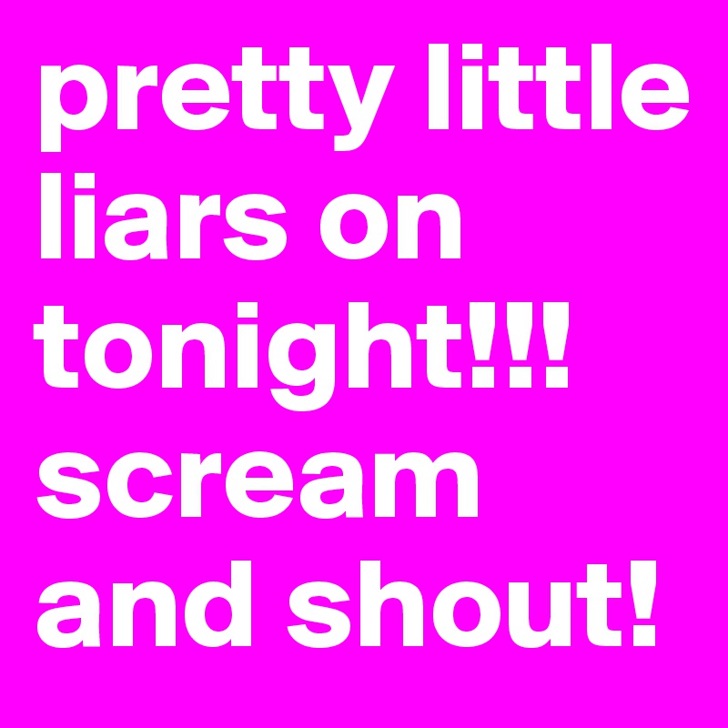 pretty little liars on tonight!!! scream and shout!