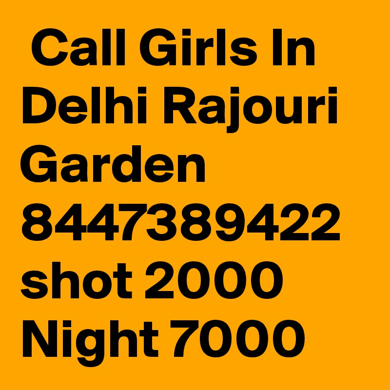  Call Girls In Delhi Rajouri Garden 8447389422 shot 2000 Night 7000