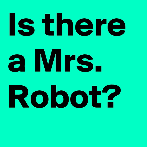 Is there a Mrs. Robot?