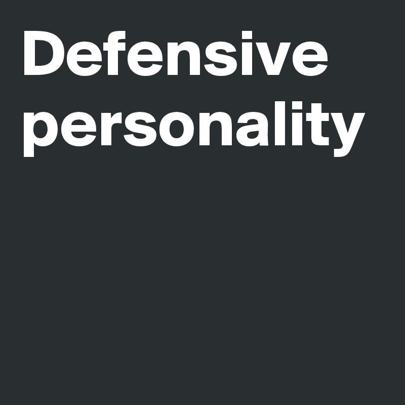 Defensive personality 