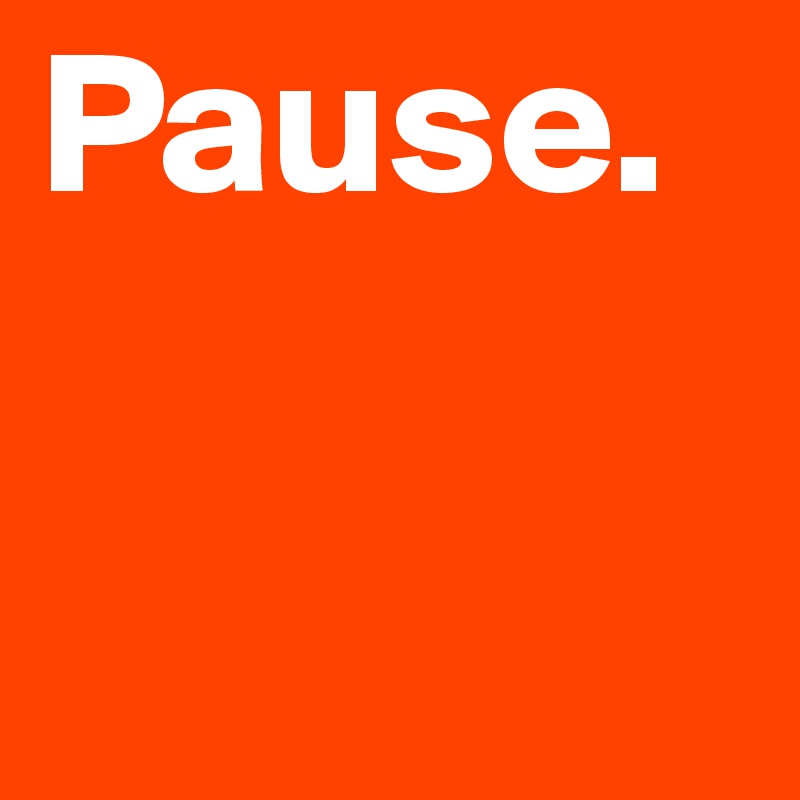 Pause.