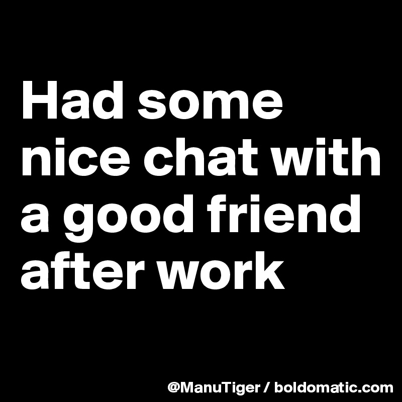 
Had some nice chat with a good friend after work 
