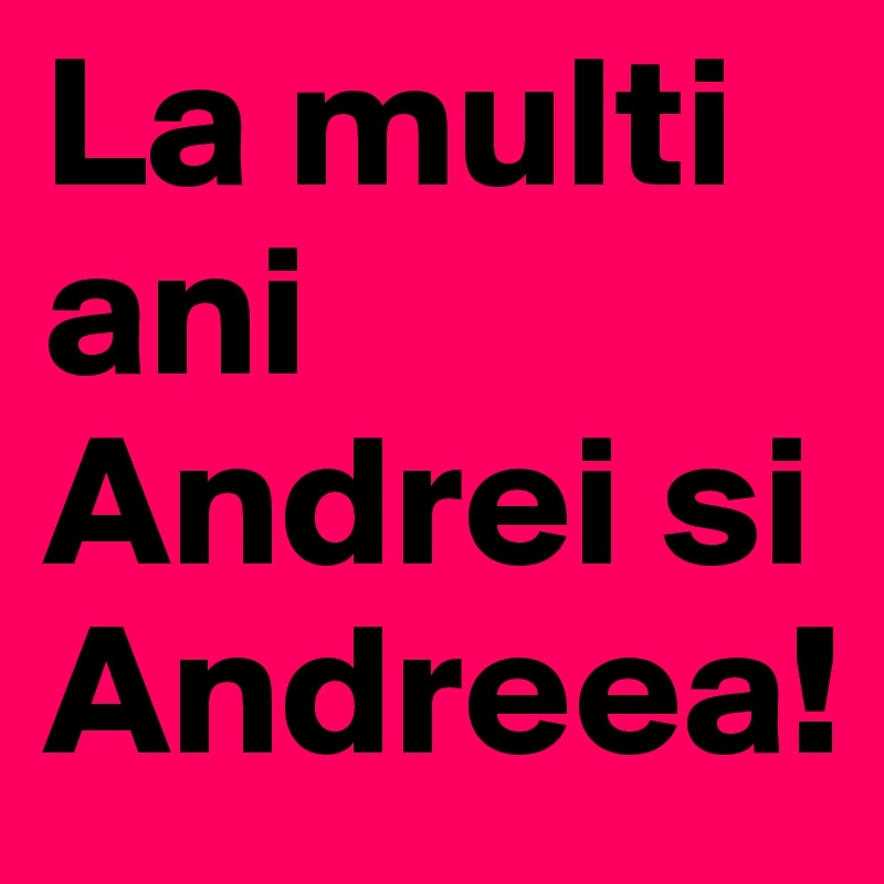 La multi ani Andrei si Andreea!