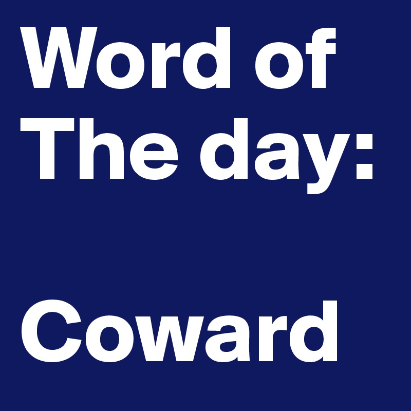Word of
The day:

Coward