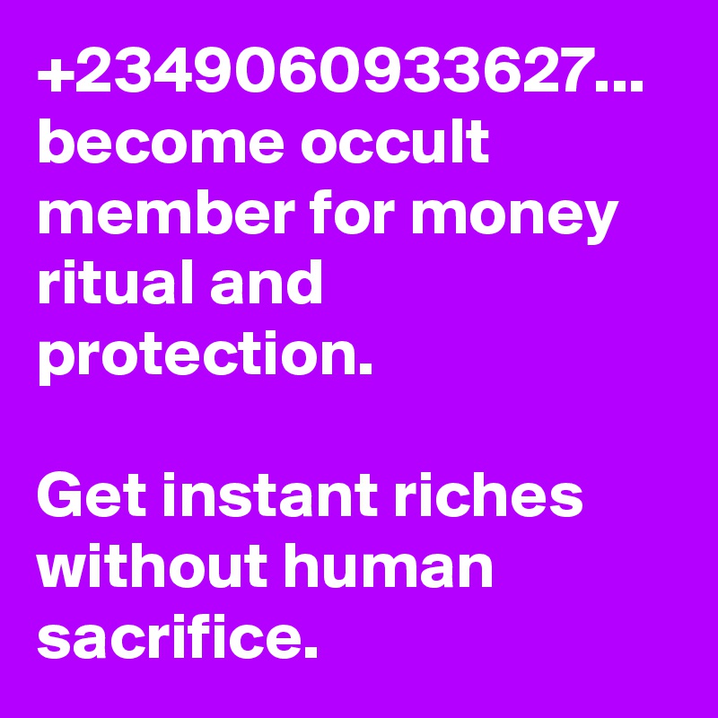 +2349060933627... become occult member for money ritual and protection.

Get instant riches without human sacrifice.
