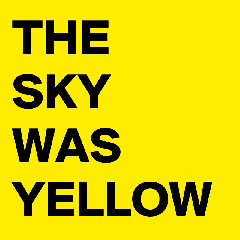 THE SKY WAS YELLOW